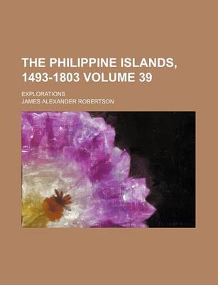 Book cover for The Philippine Islands, 1493-1803 Volume 39; Explorations