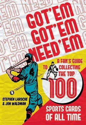 Book cover for Got 'Em, Got 'Em, Need 'Em: A Fan's Guide to Collecting the Top 100 Sports Cards of All Time