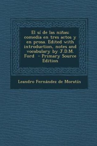 Cover of Si de Las Ninas; Comedia En Tres Actos y En Prosa. Edited with Introduction, Notes and Vocabulary by J.D.M. Ford (Primary Source)