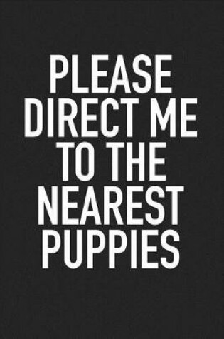 Cover of Please Direct Me to the Nearest Puppies