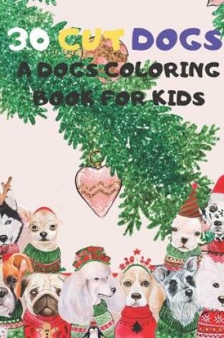 Cover of 30 Cute Dogs, A Dogs Coloring Book for Kids