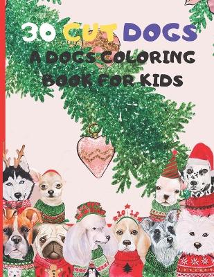 Book cover for 30 Cute Dogs, A Dogs Coloring Book for Kids