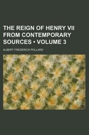 Cover of The Reign of Henry VII from Contemporary Sources (Volume 3)