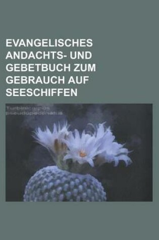 Cover of Evangelisches Andachts- Und Gebetbuch Zum Gebrauch Auf Seeschiffen