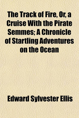 Book cover for The Track of Fire, Or, a Cruise with the Pirate Semmes; A Chronicle of Startling Adventures on the Ocean