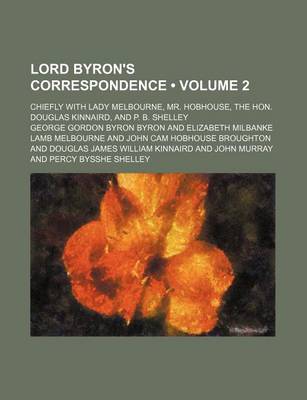Book cover for Lord Byron's Correspondence (Volume 2); Chiefly with Lady Melbourne, Mr. Hobhouse, the Hon. Douglas Kinnaird, and P. B. Shelley