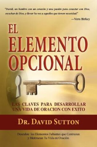 Cover of El Elemento Opcional, Las Claves Para Desarrollar Una Vida de Oracion Con Exito