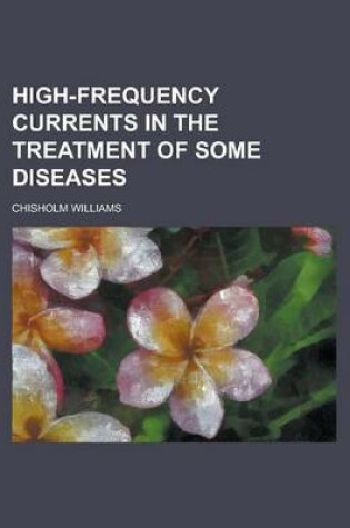 Cover of High-Frequency Currents in the Treatment of Some Diseases