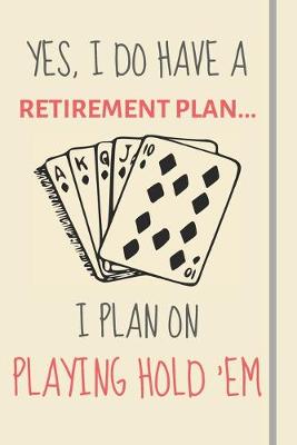 Book cover for Yes, i do have a retirement plan... I plan on playing hold 'em