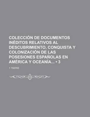 Book cover for Coleccion de Documentos Ineditos Relativos Al Descubrimiento, Conquista y Colonizacion de Las Posesiones Espanolas En America y Oceania (3)