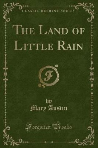 Cover of The Land of Little Rain (Classic Reprint)