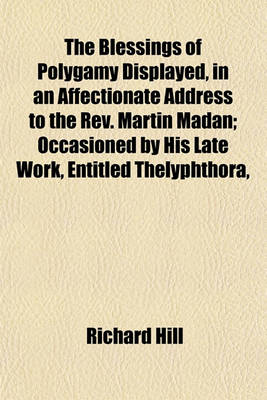 Book cover for The Blessings of Polygamy Displayed, in an Affectionate Address to the REV. Martin Madan; Occasioned by His Late Work, Entitled Thelyphthora,