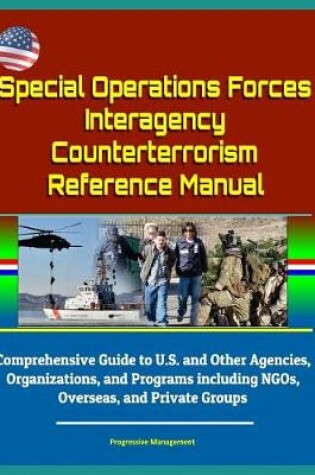 Cover of Special Operations Forces Interagency Counterterrorism Reference Manual - Comprehensive Guide to U.S. and Other Agencies, Organizations, and Programs including NGOs, Overseas, and Private Groups