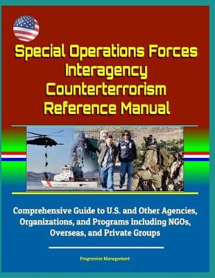 Book cover for Special Operations Forces Interagency Counterterrorism Reference Manual - Comprehensive Guide to U.S. and Other Agencies, Organizations, and Programs including NGOs, Overseas, and Private Groups