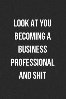 Book cover for Look At You Becoming A Business Professional And Shit