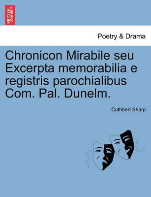 Book cover for Chronicon Mirabile Seu Excerpta Memorabilia E Registris Parochialibus Com. Pal. Dunelm.