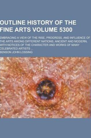 Cover of Outline History of the Fine Arts; Embracing a View of the Rise, Progress, and Influence of the Arts Among Different Nations, Ancient and Modern, with