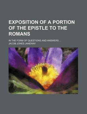 Book cover for Exposition of a Portion of the Epistle to the Romans; In the Form of Questions and Answers