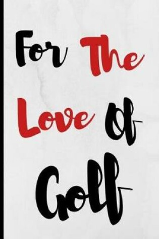 Cover of For The Love Of Golf