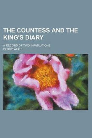 Cover of The Countess and the King's Diary; A Record of Two Infatuations