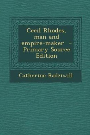 Cover of Cecil Rhodes, Man and Empire-Maker - Primary Source Edition