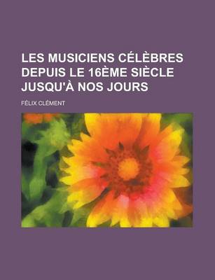 Book cover for Les Musiciens C L Bres Depuis Le 16 Me Si Cle Jusqu' Nos Jours