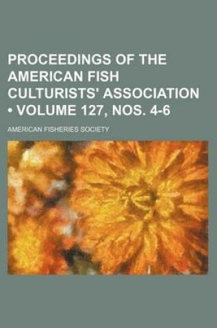 Cover of Proceedings of the American Fish Culturists' Association (Volume 127, Nos. 4-6)