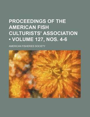 Book cover for Proceedings of the American Fish Culturists' Association (Volume 127, Nos. 4-6)