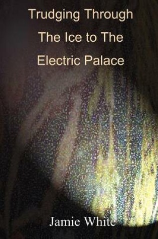 Cover of Trudging Through the Ice to the Electric Palace