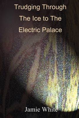 Book cover for Trudging Through the Ice to the Electric Palace