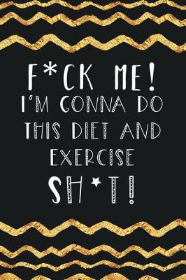 Book cover for F*ck Me! I'm Gonna Do This Diet and Exercise Sh*t!