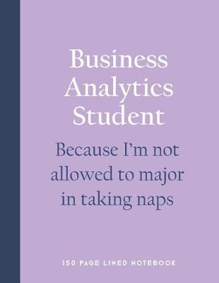 Book cover for Business Analytics Student - Because I'm Not Allowed to Major in Taking Naps