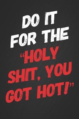 Book cover for Do It for the Holy Shit You Got Hot!