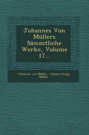 Cover of Johannes Von Mullers Sammtliche Werke, Volume 17...