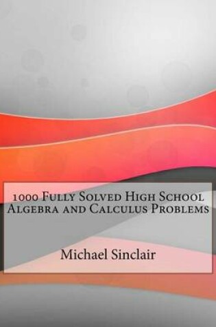 Cover of 1000 Fully Solved High School Algebra and Calculus Problems