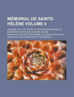 Book cover for Memorial de Sainte-Helene; Journal de La Vie Privee Et Des Conversations de L'Empereur Napoleon a Sainte Helene Volume 4