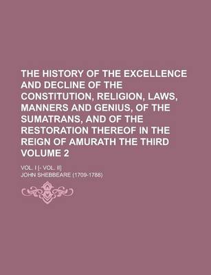 Book cover for The History of the Excellence and Decline of the Constitution, Religion, Laws, Manners and Genius, of the Sumatrans, and of the Restoration Thereof in the Reign of Amurath the Third; Vol. I [- Vol. II] Volume 2