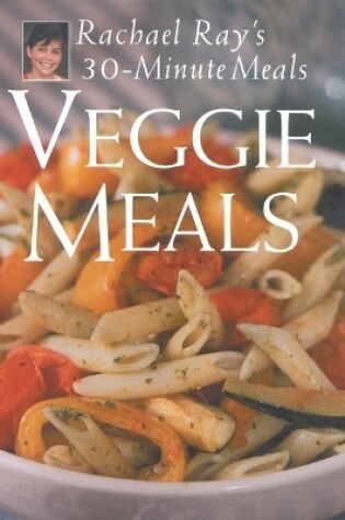 Cover of Veggie Meals: Rachael Ray's 30-Minute Meals