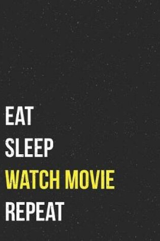 Cover of Eat Sleep Watch Movie Repeat