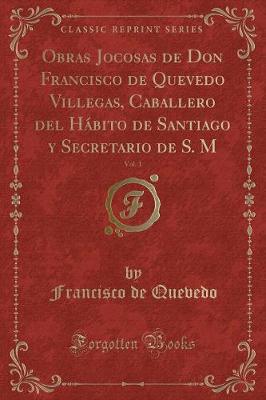 Book cover for Obras Jocosas de Don Francisco de Quevedo Villegas, Caballero del Hábito de Santiago y Secretario de S. M, Vol. 1 (Classic Reprint)