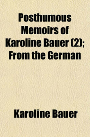 Cover of Posthumous Memoirs of Karoline Bauer (Volume 2); From the German