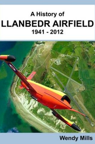Cover of A History of Llanbedr Airfiled 1941 - 2012