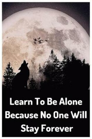 Cover of Learn to Be Alone Because No One Will Stay Forever