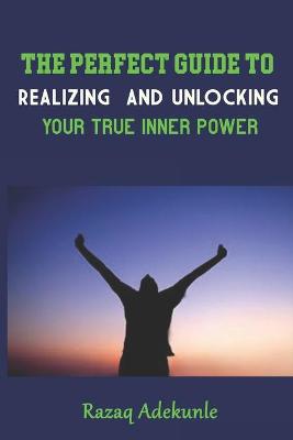 Book cover for The Perfect Guide to Realizing and Unlocking Your True Inner Power