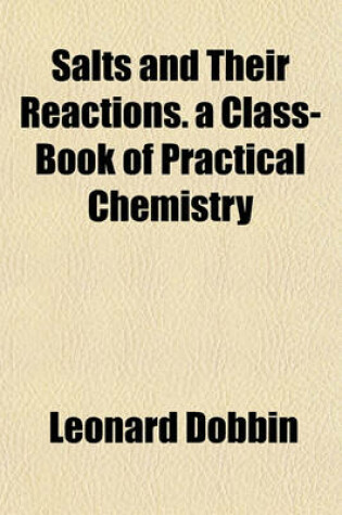 Cover of Salts and Their Reactions. a Class-Book of Practical Chemistry