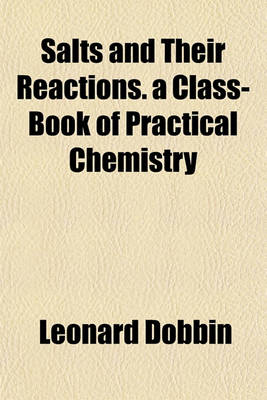 Book cover for Salts and Their Reactions. a Class-Book of Practical Chemistry