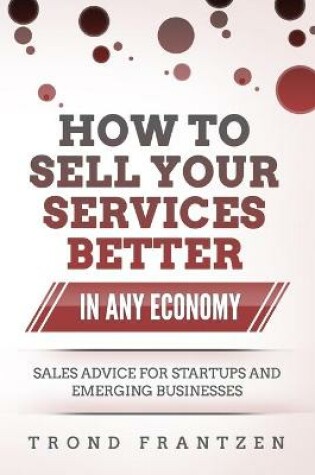 Cover of How to Sell Your Services Better in Any Economy