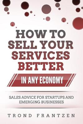 Book cover for How to Sell Your Services Better in Any Economy