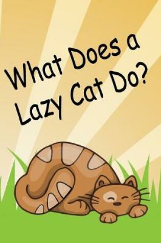 Cover of What Does a Lazy Cat Do?