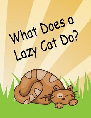 Book cover for What Does a Lazy Cat Do?